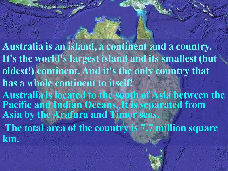 Australia is an island, a continent and a country. It's the world's largest island